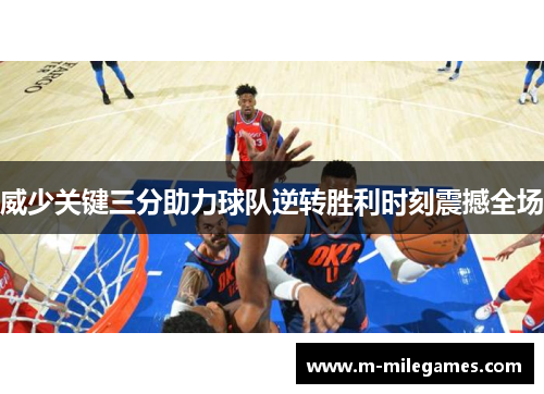 威少关键三分助力球队逆转胜利时刻震撼全场
