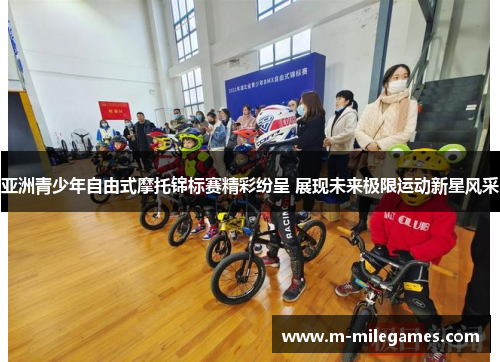 亚洲青少年自由式摩托锦标赛精彩纷呈 展现未来极限运动新星风采