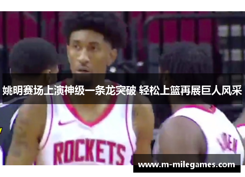 姚明赛场上演神级一条龙突破 轻松上篮再展巨人风采