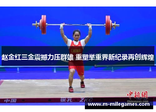 赵金红三金震撼力压群雄 重塑举重界新纪录再创辉煌
