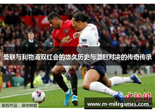 曼联与利物浦双红会的悠久历史与激烈对决的传奇传承