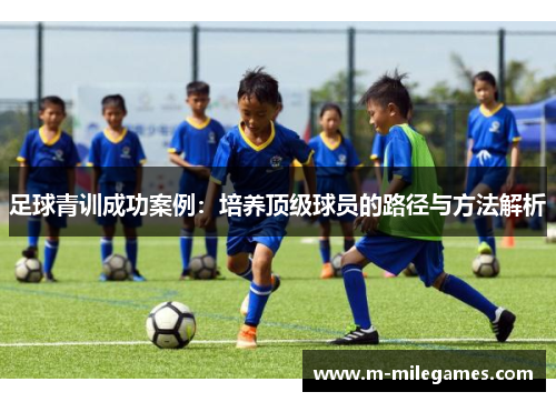 足球青训成功案例：培养顶级球员的路径与方法解析