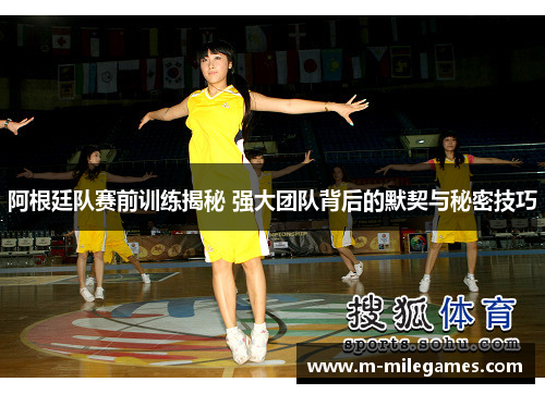 阿根廷队赛前训练揭秘 强大团队背后的默契与秘密技巧
