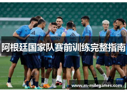 阿根廷国家队赛前训练完整指南