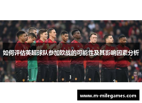 如何评估英超球队参加欧战的可能性及其影响因素分析
