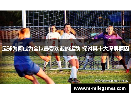 足球为何成为全球最受欢迎的运动 探讨其十大深层原因