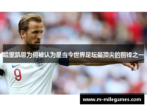 哈里凯恩为何被认为是当今世界足坛最顶尖的前锋之一 哈里凯恩为何被认为是当今世界足坛最顶尖的前锋之一