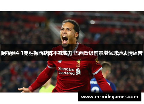 阿根廷4-1完胜梅西缺阵不减实力 巴西晋级前景堪忧球迷表情痛苦 阿根廷4-1完胜梅西缺阵不减实力 巴西晋级前景堪忧球迷表情痛苦