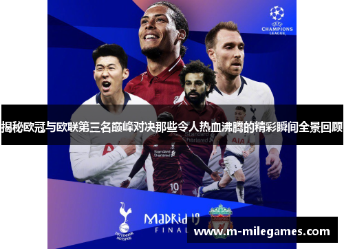 揭秘欧冠与欧联第三名巅峰对决那些令人热血沸腾的精彩瞬间全景回顾 揭秘欧冠与欧联第三名巅峰对决那些令人热血沸腾的精彩瞬间全景回顾