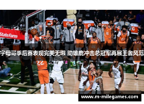 字母哥季后赛表现完美无瑕 助雄鹿冲击总冠军再展王者风范